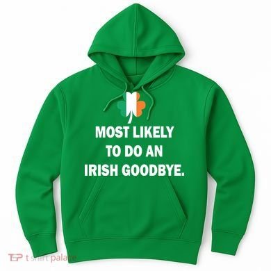 Most Likely To Do An Irish Goodbye Irish Flag Hoodie
