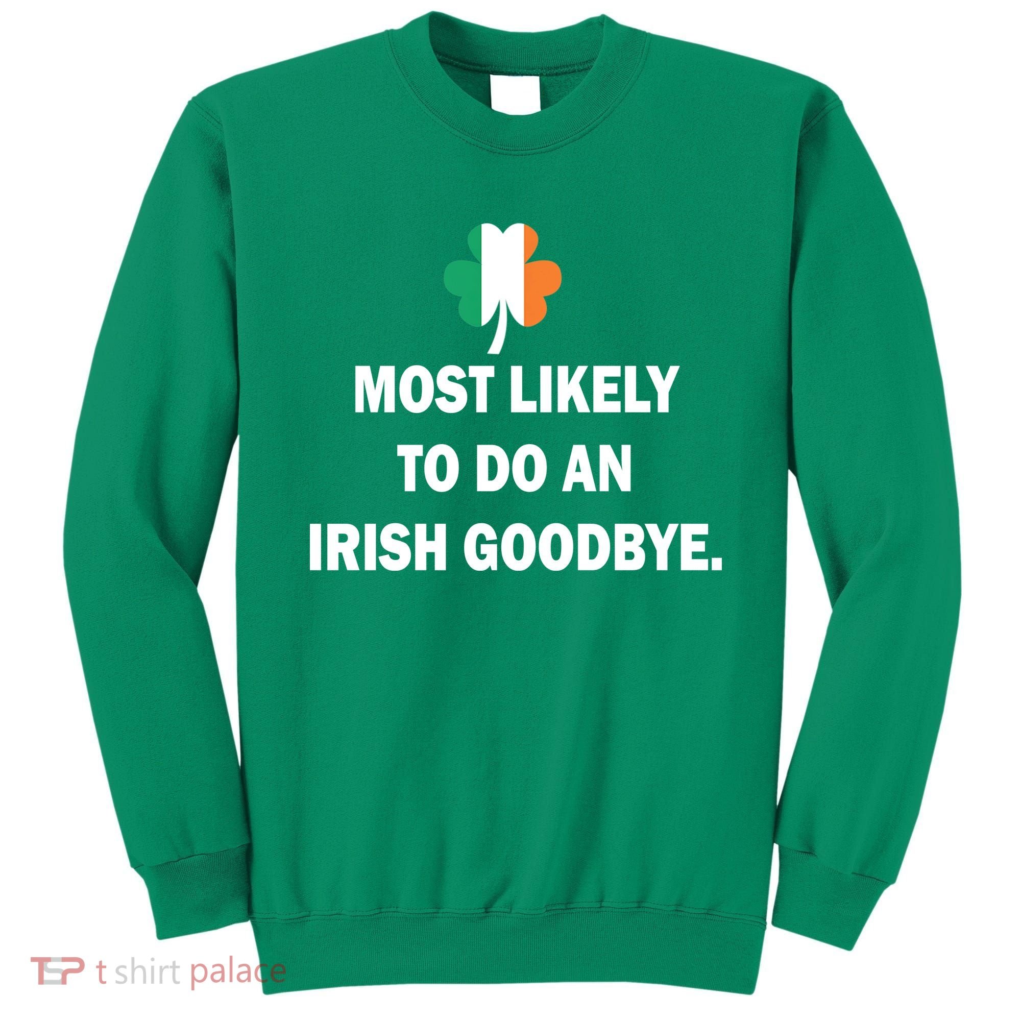 Most Likely To Do An Irish Goodbye Irish Flag Sweatshirt