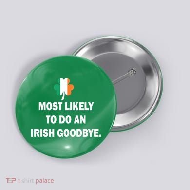 Most Likely To Do An Irish Goodbye Irish Flag Button