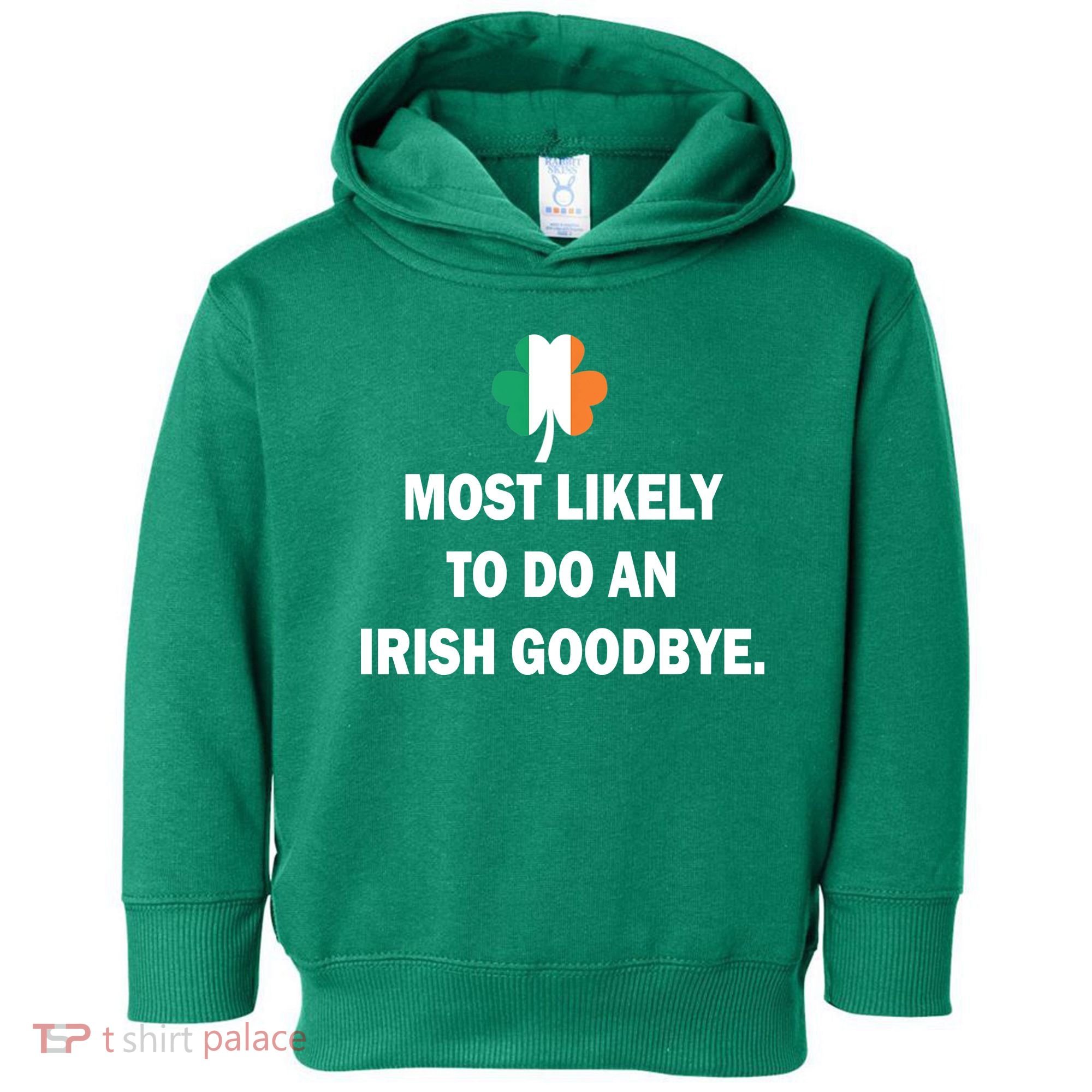 Most Likely To Do An Irish Goodbye Irish Flag Toddler Hoodie
