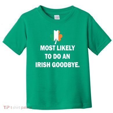 Most Likely To Do An Irish Goodbye Irish Flag Toddler T-Shirt