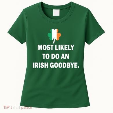 Most Likely To Do An Irish Goodbye Irish Flag Women's T-Shirt