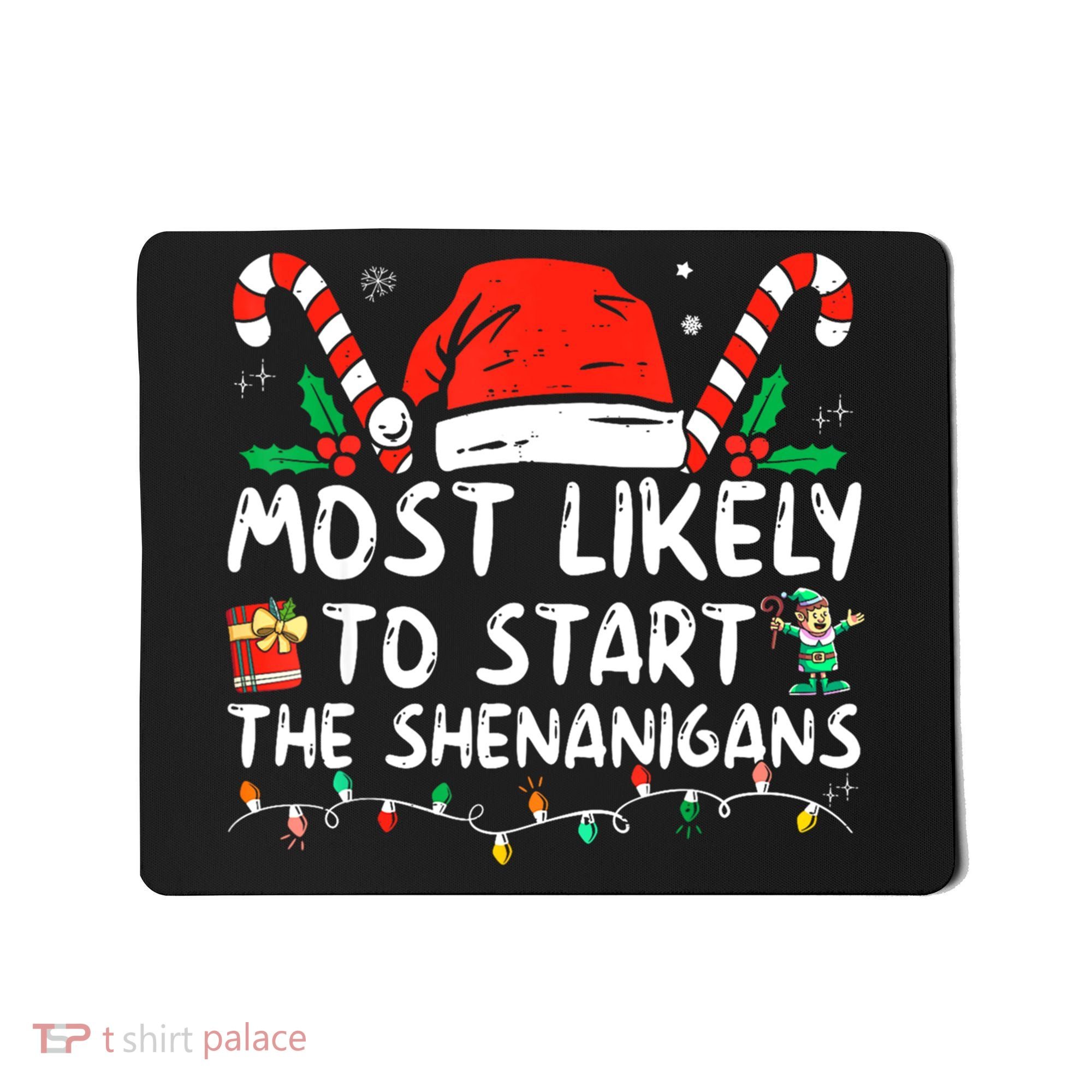 Most Likely To Start The Shenanigans Christmas Family Mousepad