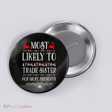 Most Likely To Trade Sister For More Present Funny Christmas Button