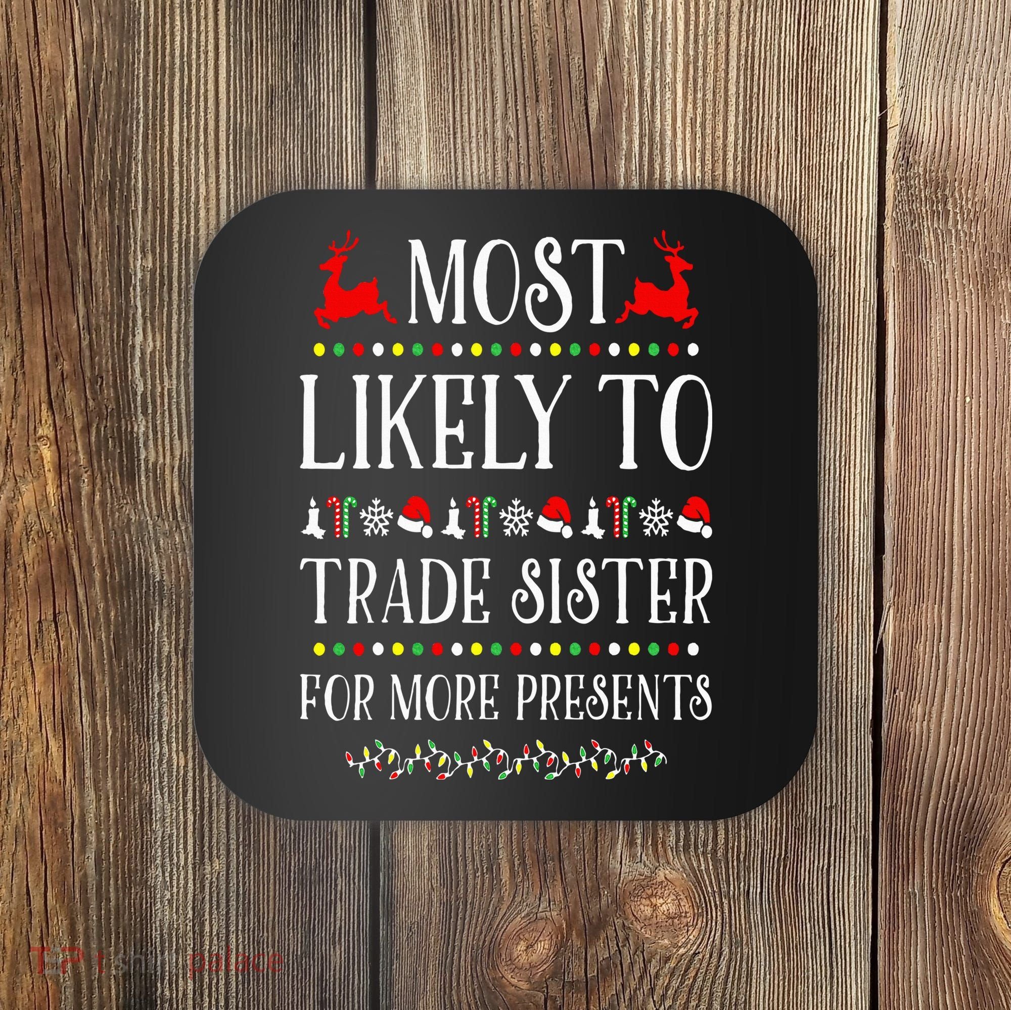 Most Likely To Trade Sister For More Present Funny Christmas Coaster