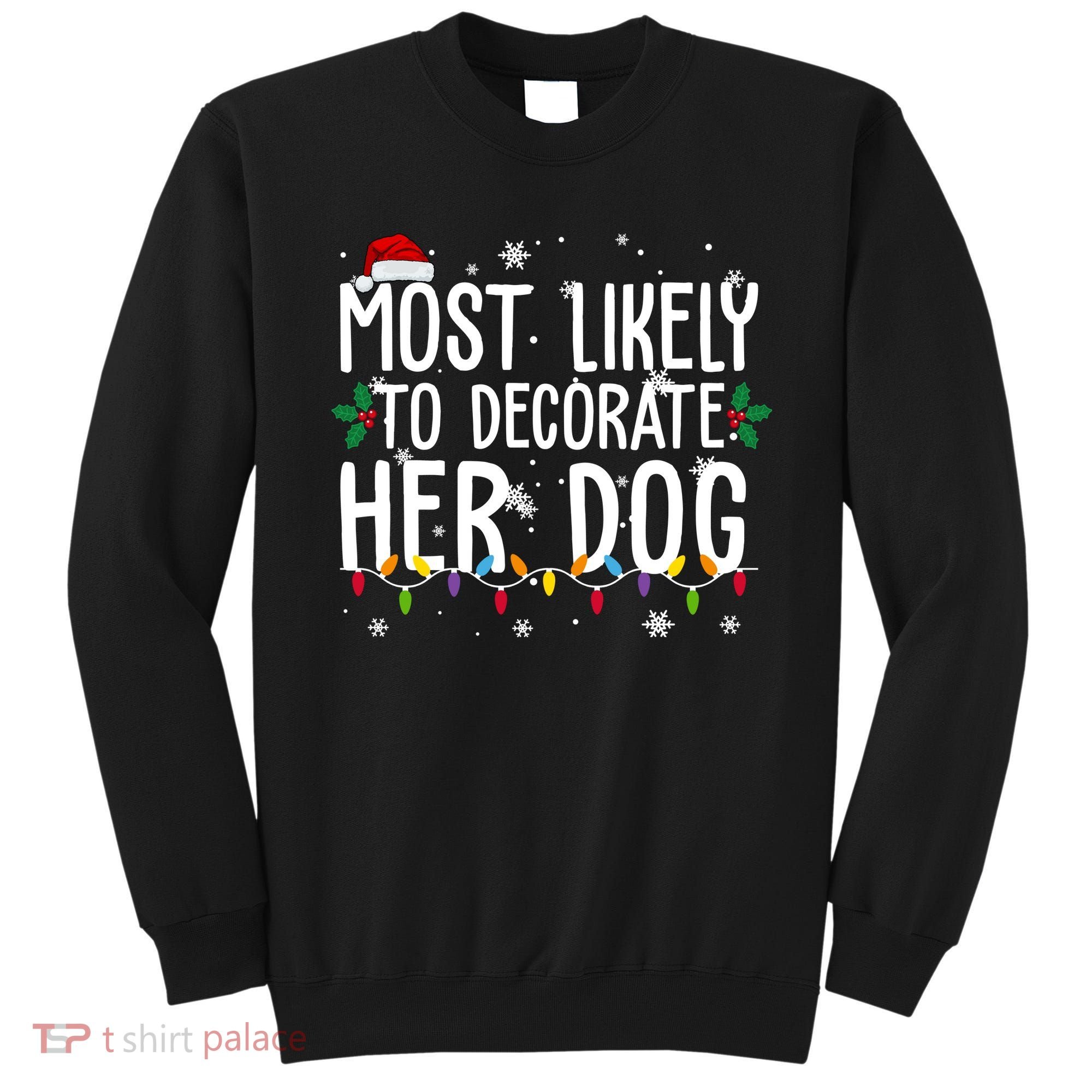Most Likely To Decorate Her Dog Funny Christmas Sweatshirt