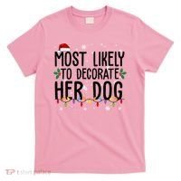 Most Likely To Decorate Her Dog Funny Christmas T-Shirt thumb 0