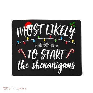 Most Likely To Start Shenanigans Funny Christmas Mousepad