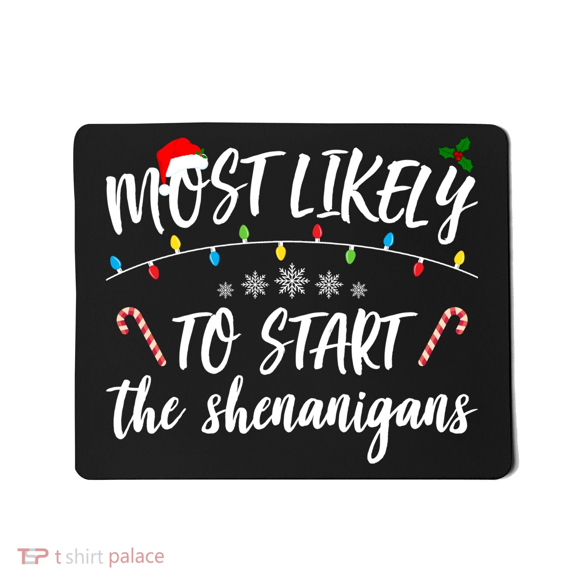 Most Likely To Start Shenanigans Funny Christmas Mousepad