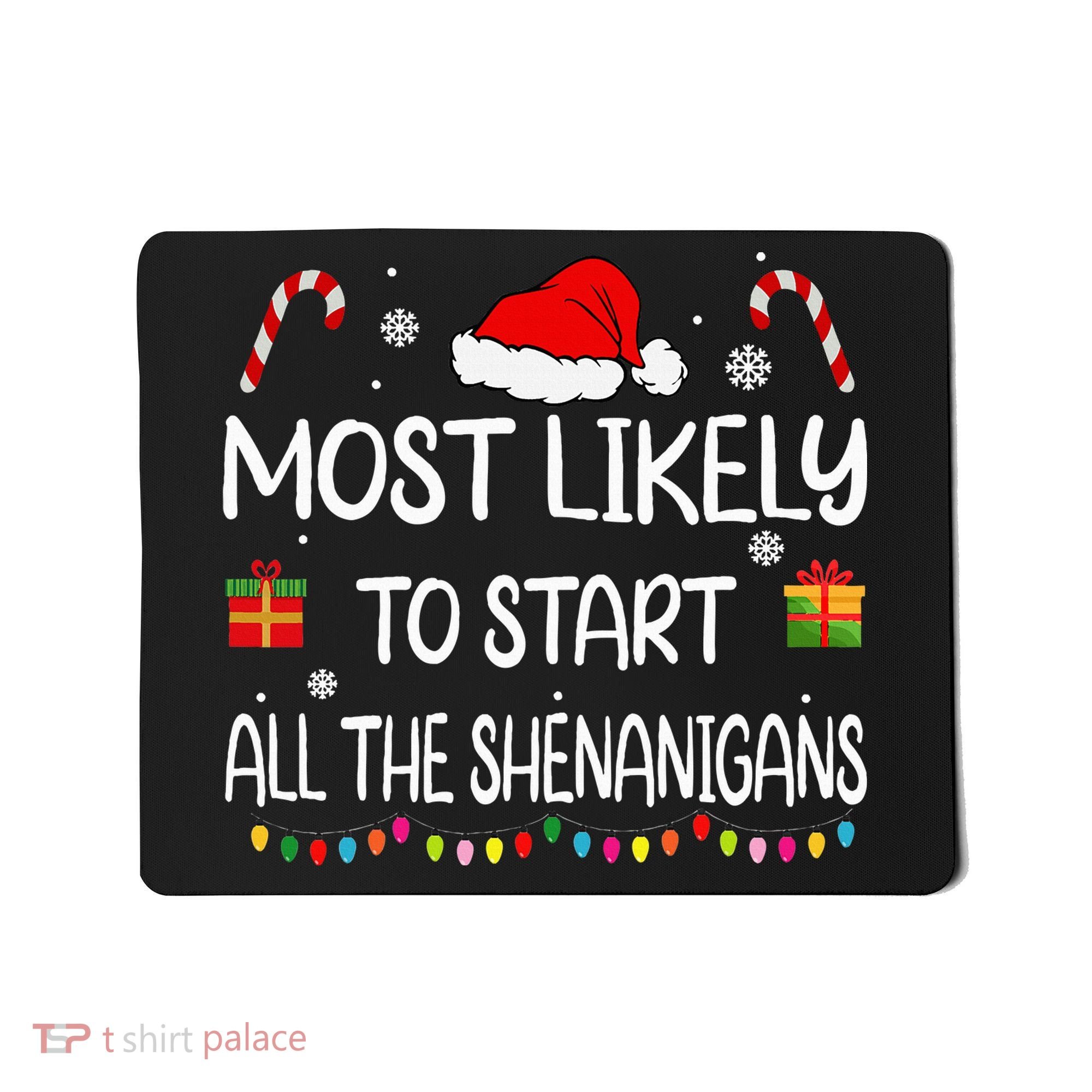 Most Likely To Start All The Shenanigans Family Christmas Mousepad