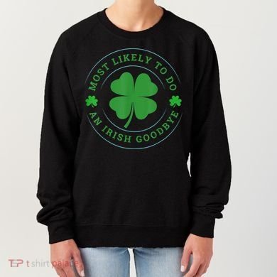 Most Likely To Do An Irish Goodbye St Patricks Day Women's Sweatshirt