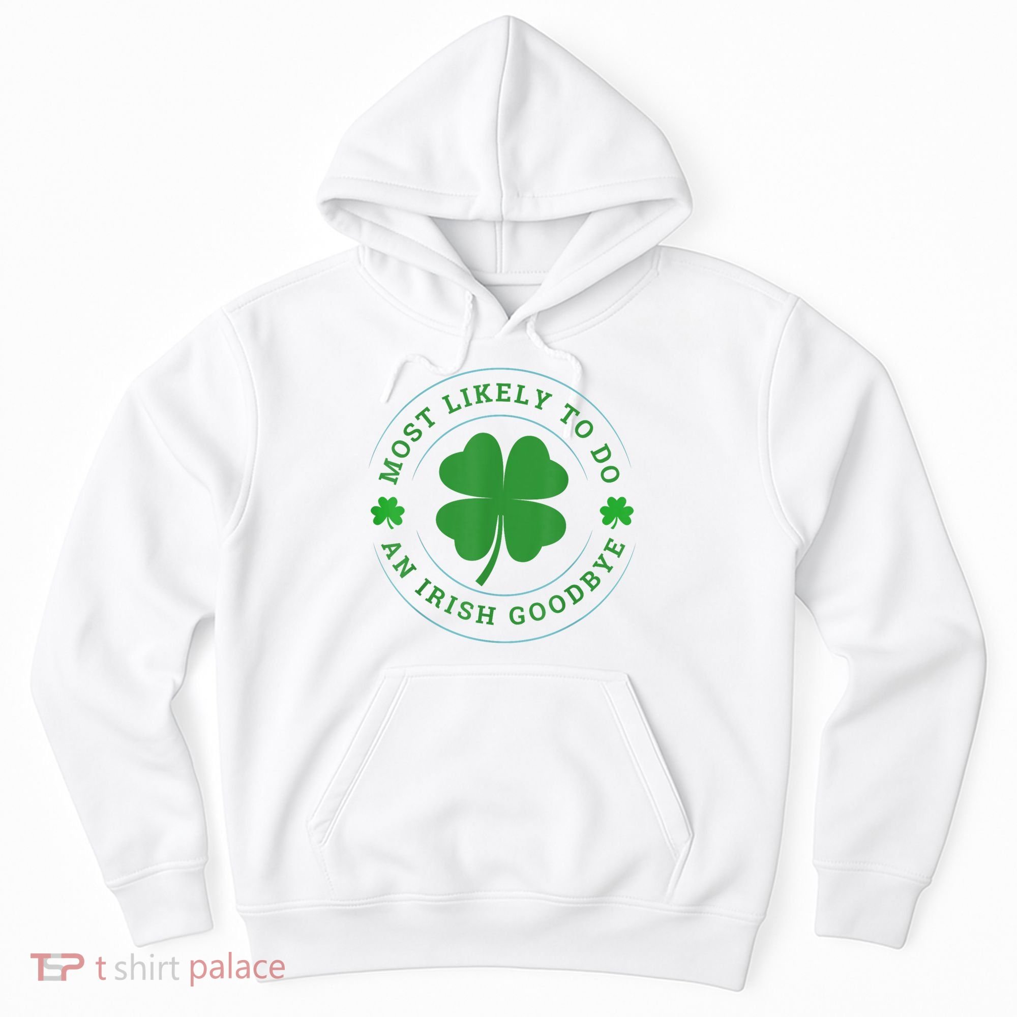 Most Likely To Do An Irish Goodbye St Patricks Day Hoodie