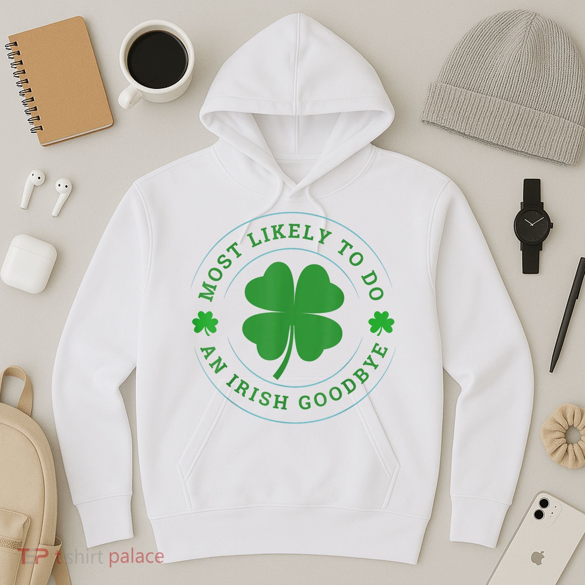 Most Likely To Do An Irish Goodbye St Patricks Day Hoodie