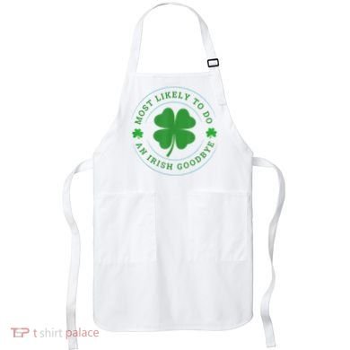 Most Likely To Do An Irish Goodbye St Patricks Day Apron