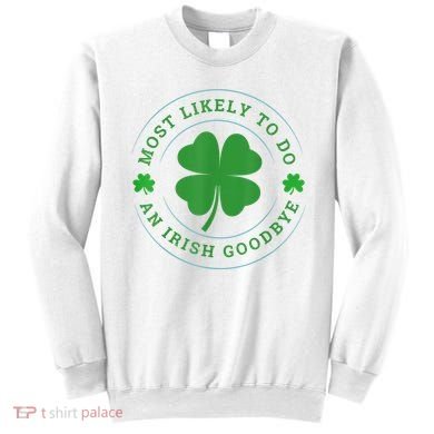 Most Likely To Do An Irish Goodbye St Patricks Day Sweatshirt