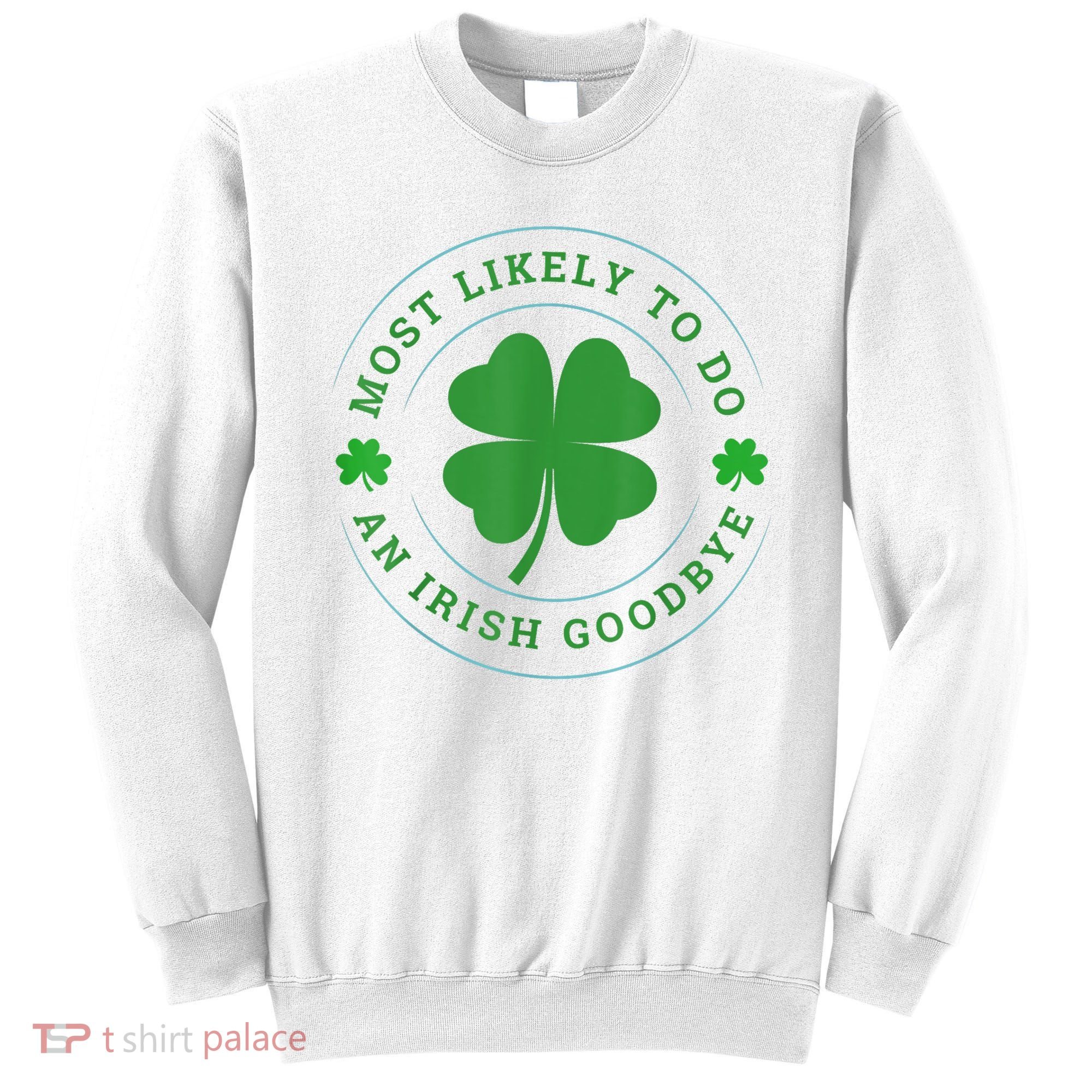Most Likely To Do An Irish Goodbye St Patricks Day Sweatshirt