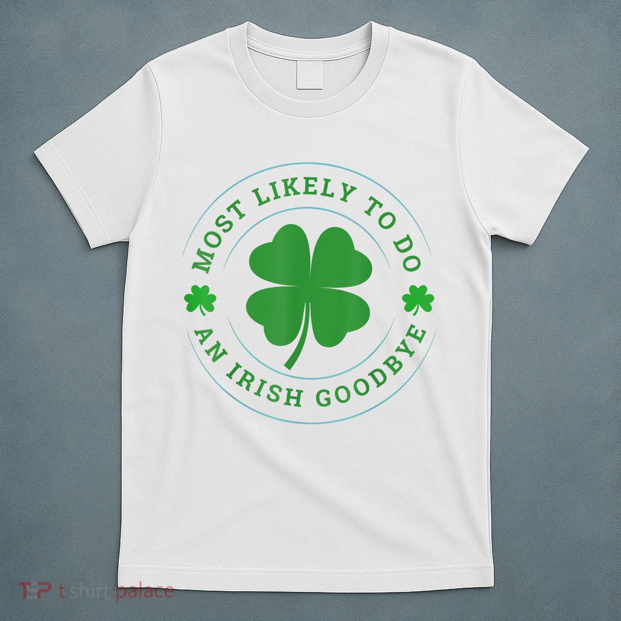 Most Likely To Do An Irish Goodbye St Patricks Day T-Shirt
