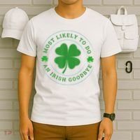 Most Likely To Do An Irish Goodbye St Patricks Day T-Shirt thumb 6