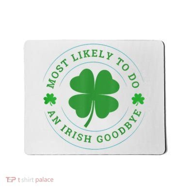 Most Likely To Do An Irish Goodbye St Patricks Day Mousepad