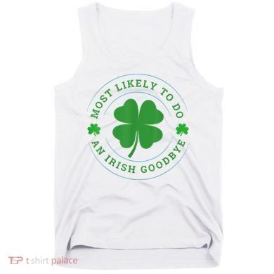 Most Likely To Do An Irish Goodbye St Patricks Day Tank Top