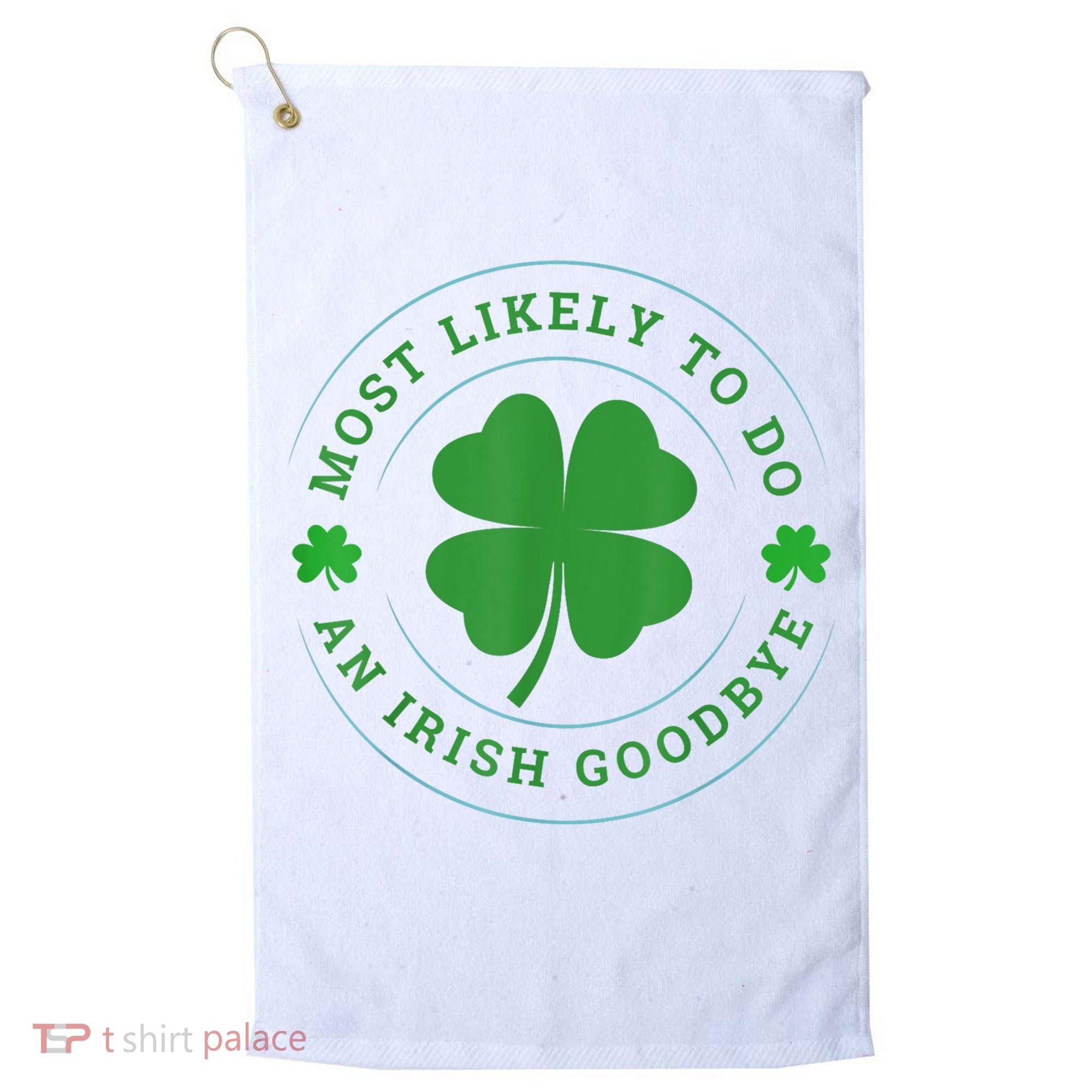 Most Likely To Do An Irish Goodbye St Patricks Day Golf Towel