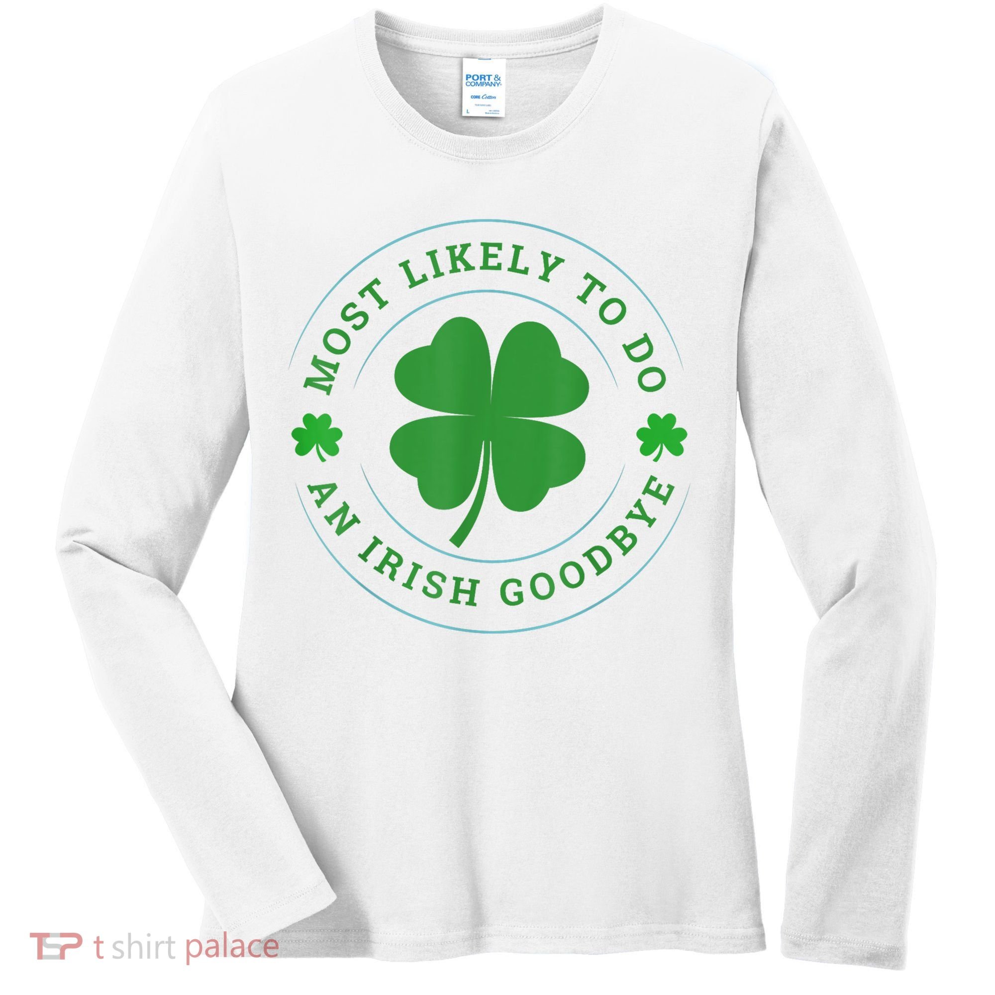 Most Likely To Do An Irish Goodbye St Patricks Day Women's Long Sleeve Shirt
