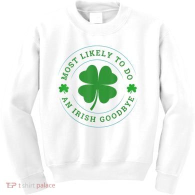 Most Likely To Do An Irish Goodbye St Patricks Day Kids Sweatshirt