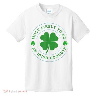 Most Likely To Do An Irish Goodbye St Patricks Day Kids T-Shirt