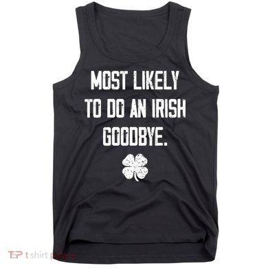 Most Likely To Do An Irish Goodbye Funny Tank Top