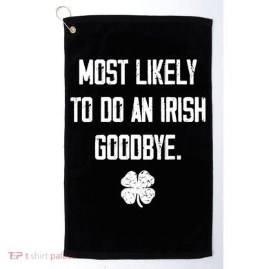 Most Likely To Do An Irish Goodbye Funny Golf Towel