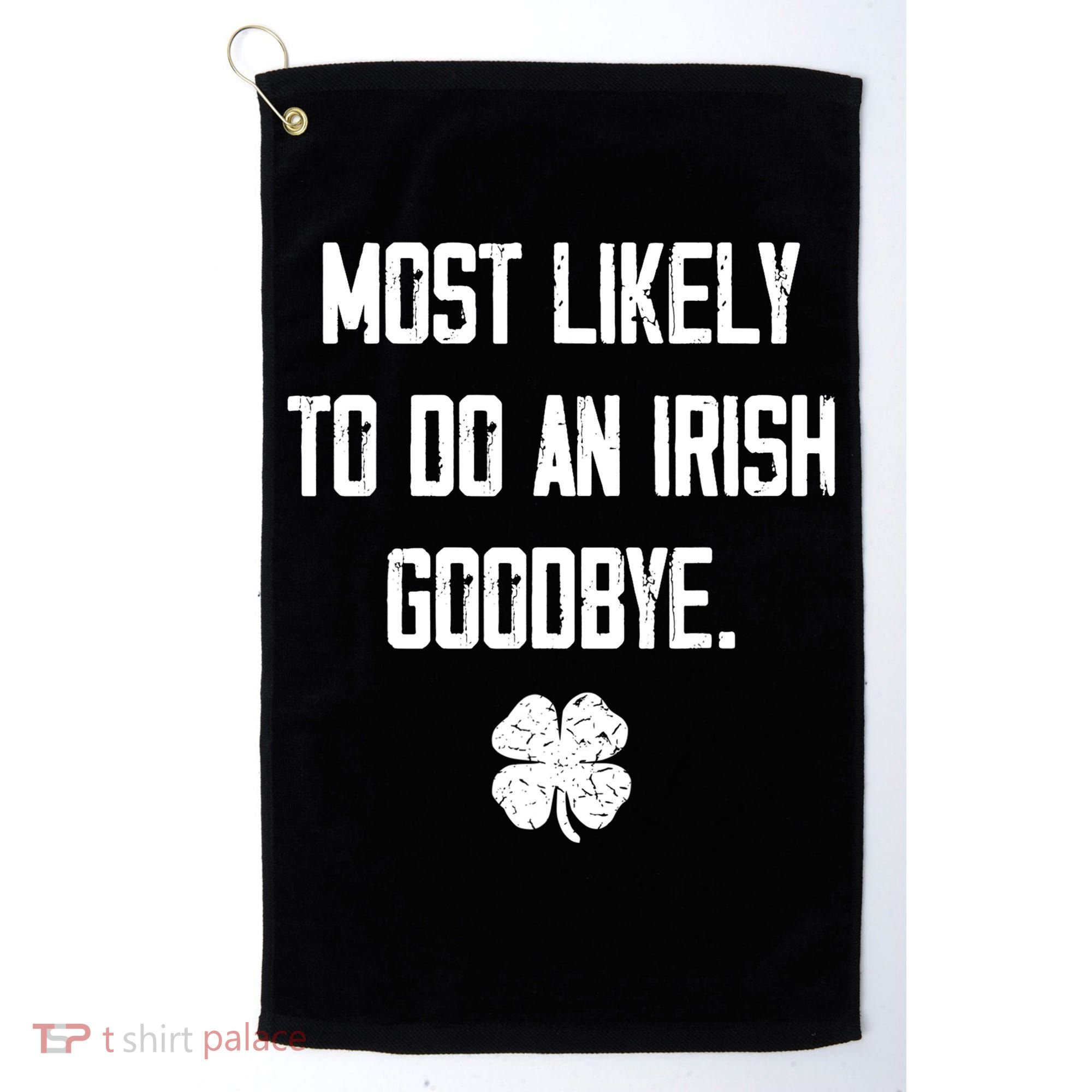 Most Likely To Do An Irish Goodbye Funny Golf Towel