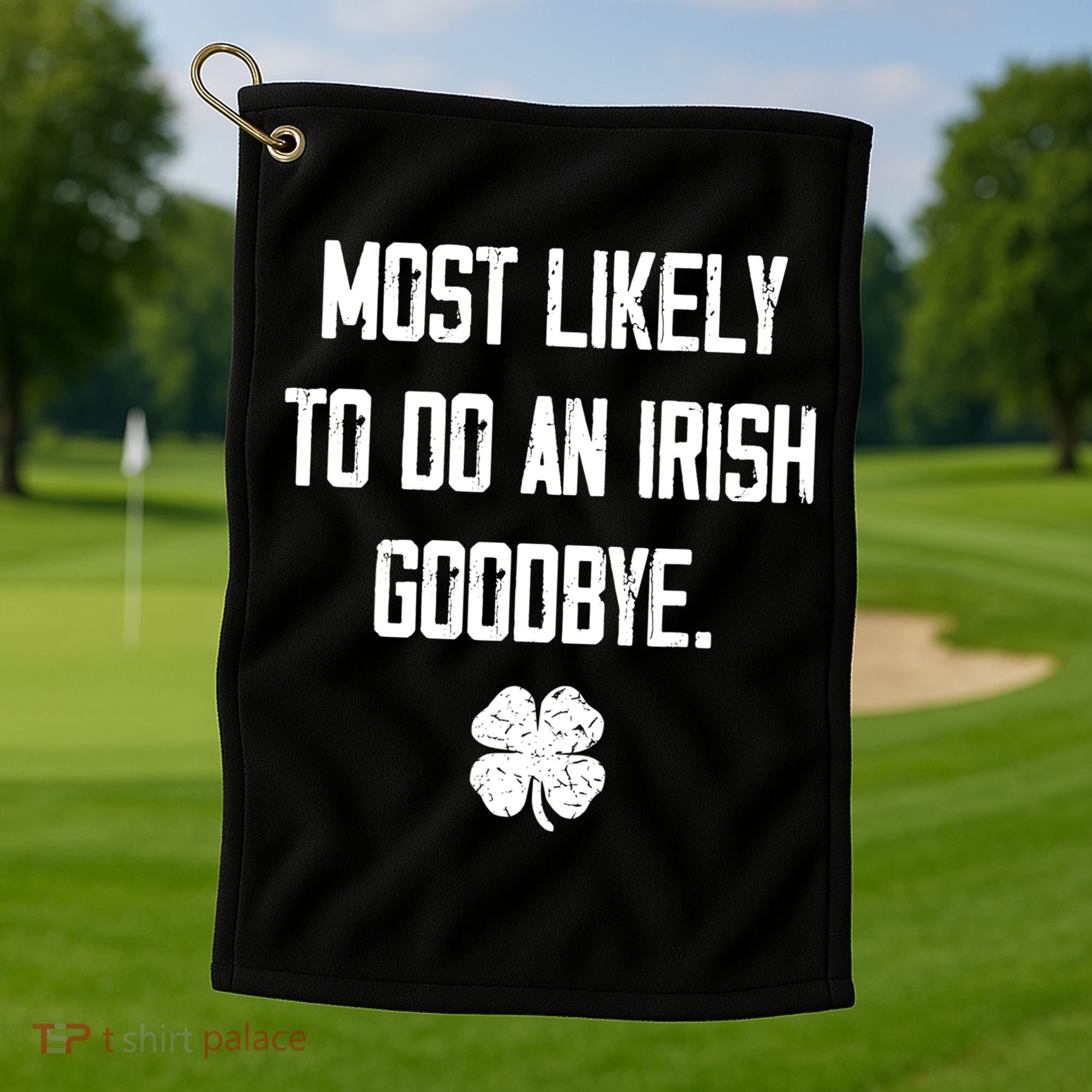 Most Likely To Do An Irish Goodbye Funny Golf Towel