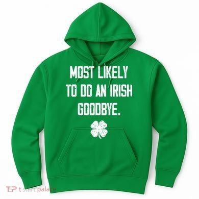 Most Likely To Do An Irish Goodbye Funny Hoodie