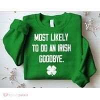 Most Likely To Do An Irish Goodbye Funny Sweatshirt thumb 2