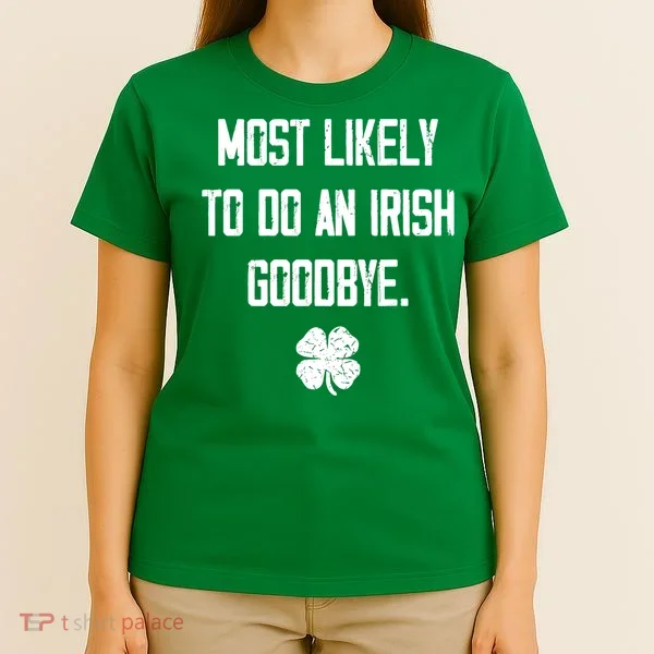 Most Likely To Do An Irish Goodbye Funny T-Shirt