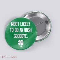 Most Likely To Do An Irish Goodbye Funny Button thumb 0