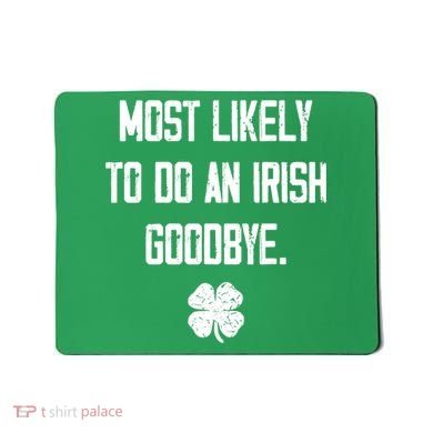 Most Likely To Do An Irish Goodbye Funny Mousepad