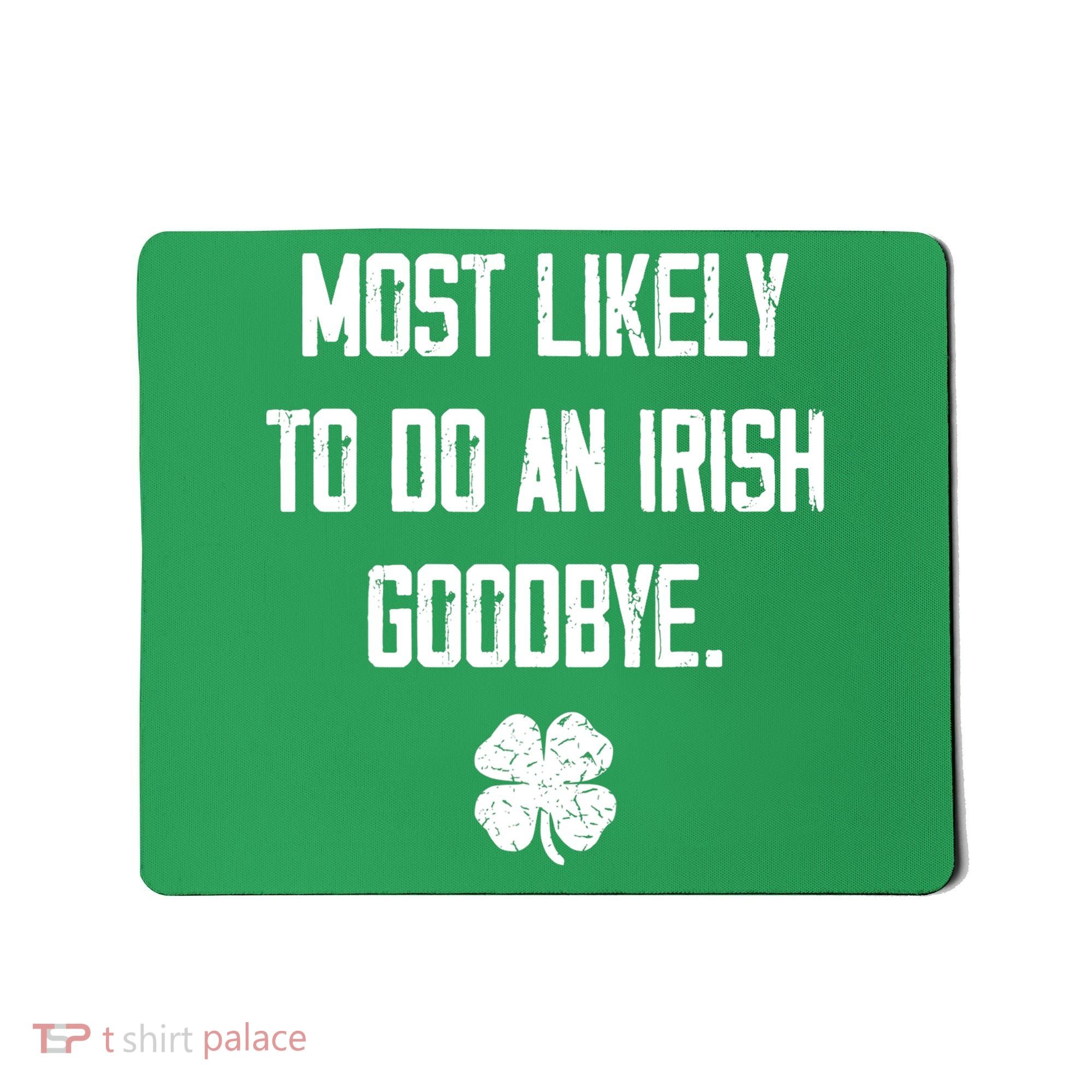 Most Likely To Do An Irish Goodbye Funny Mousepad