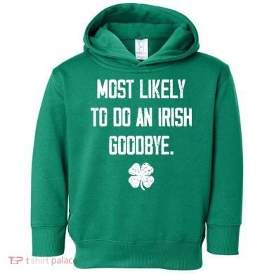 Most Likely To Do An Irish Goodbye Funny Toddler Hoodie