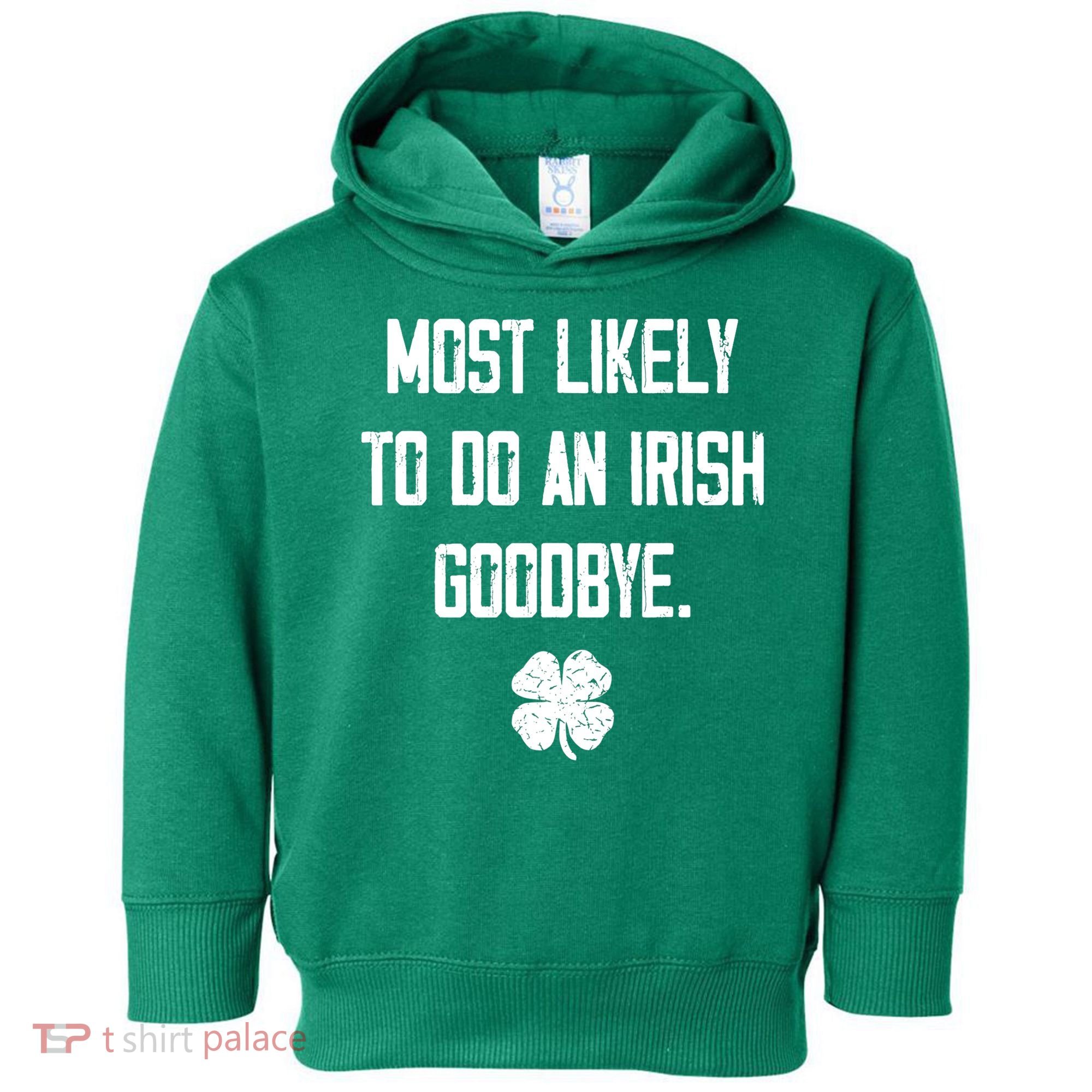 Most Likely To Do An Irish Goodbye Funny Toddler Hoodie