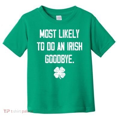 Most Likely To Do An Irish Goodbye Funny Toddler T-Shirt