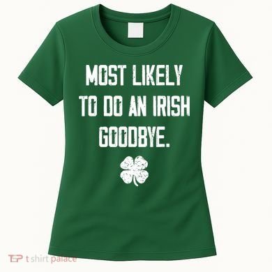 Most Likely To Do An Irish Goodbye Funny Women's T-Shirt