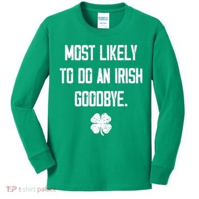 Most Likely To Do An Irish Goodbye Funny Kids Long Sleeve Shirt