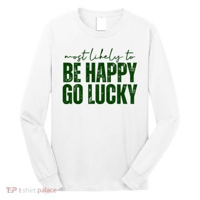 Most Likely To Be Happy Go Lucky St Patricks Day Long Sleeve Shirt
