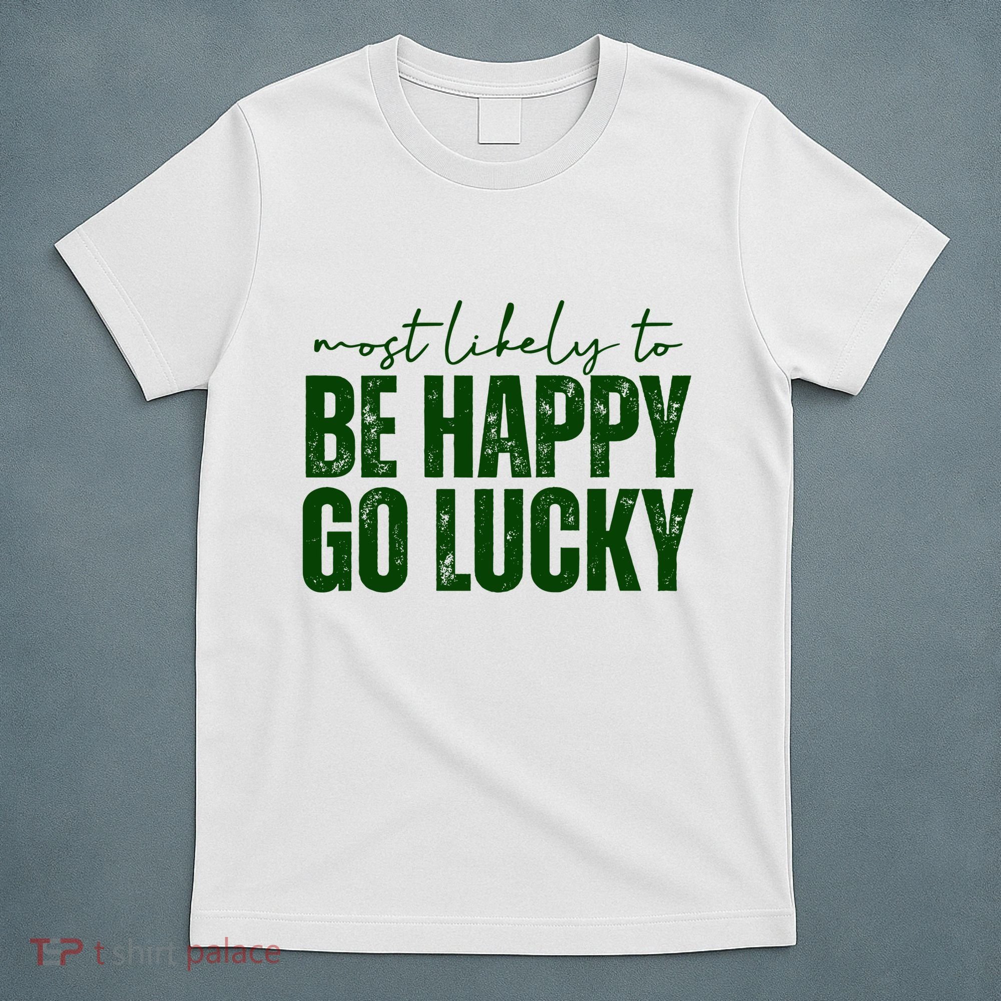 Most Likely To Be Happy Go Lucky St Patricks Day T-Shirt
