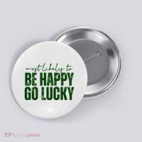 Most Likely To Be Happy Go Lucky St Patricks Day Button thumb 0
