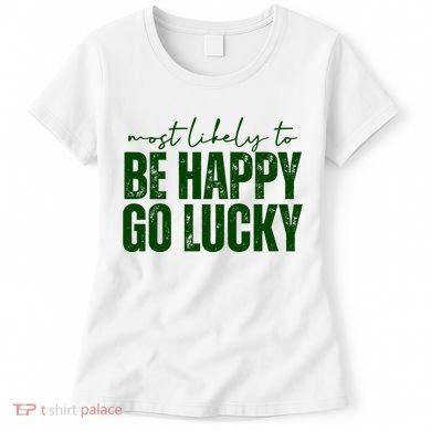 Most Likely To Be Happy Go Lucky St Patricks Day Women's T-Shirt