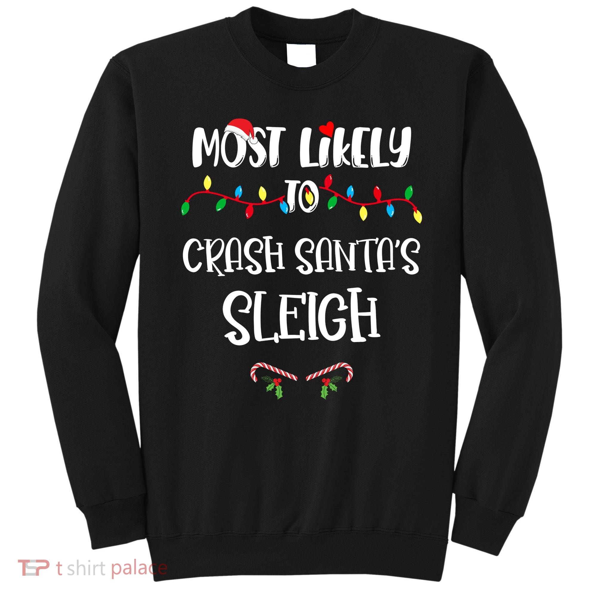 Most Likely To Crash Santa’S Sleigh Christmas Shirts For Family Sweatshirt