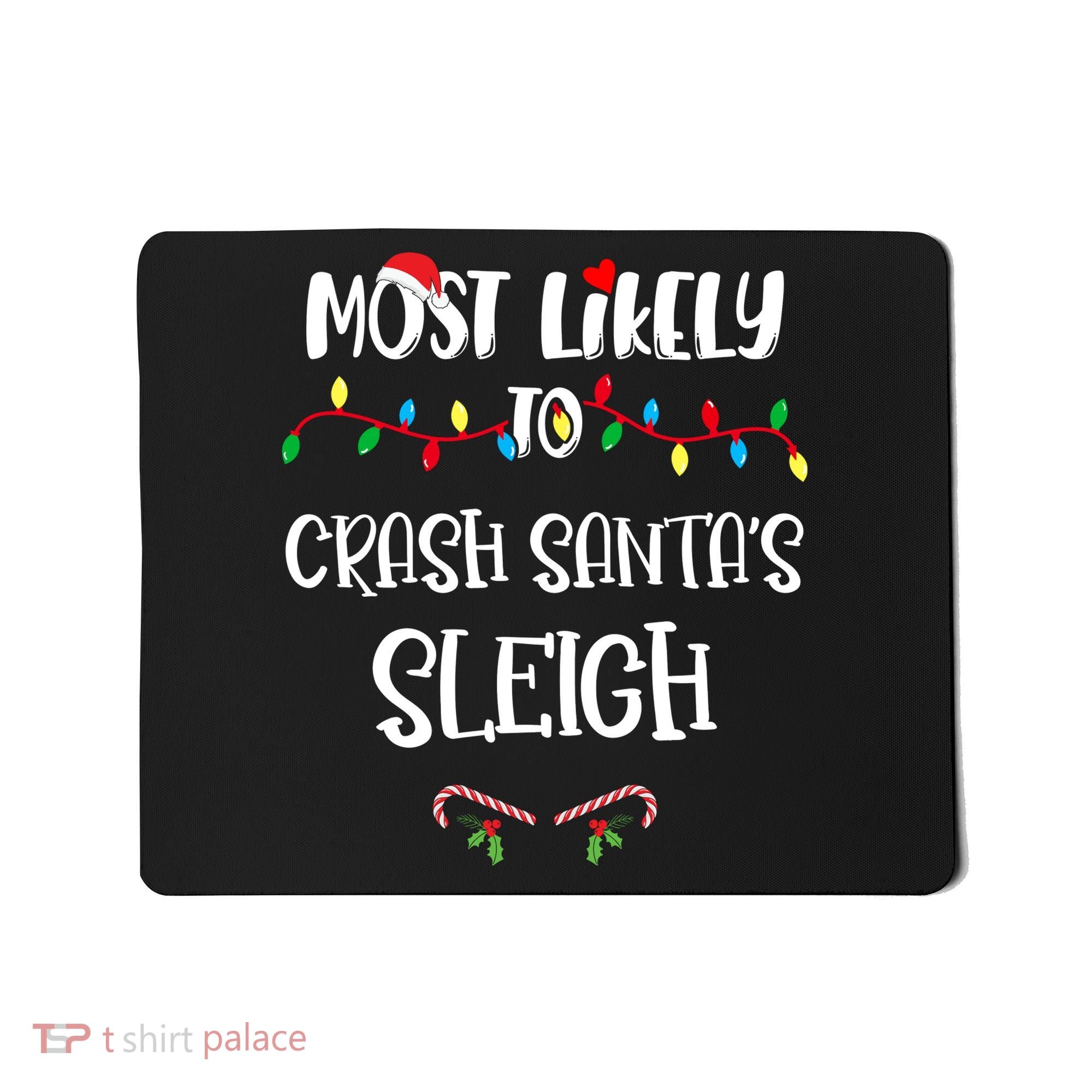 Most Likely To Crash Santa’S Sleigh Christmas Shirts For Family Mousepad