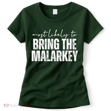 Most Likely To Bring The Malarkey St Patricks Women's T-Shirt